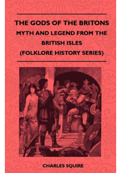 The Gods of the Britons - Myth and Legend from the British Isles (Folklore History Series)