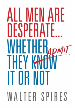 All Men Are Desperate Whether They Admit It or Not