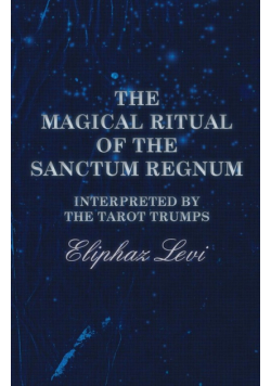 The Magical Ritual of the Sanctum Regnum - Interpreted by the Tarot Trumps