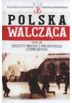 Polska Walcząca Tom 29 Zrzuty broni i produkcja uzbrojenia