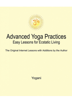Advanced Yoga Practices - Easy Lessons for Ecstatic Living