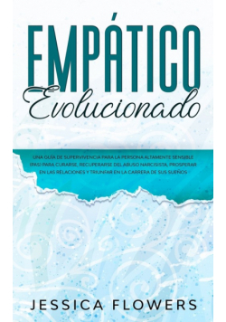 Empático evolucionado Una guía de supervivencia para la persona altamente sensible (PAS) para curarse, recuperarse del abuso narcisista, prosperar en las relaciones y triunfar en la carrera de sus sueños
