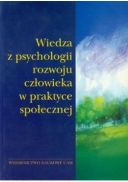 Wiedza z psychologii rozwoju człowieka w  praktyce społecznej