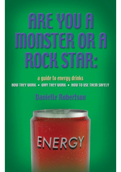 Are You a Monster or a Rock Star? a Guide to Energy Drinks - How They Work, Why They Work, How to Use Them Safely