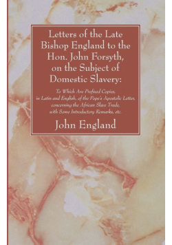 Letters of the Late Bishop England to the Hon. John Forsyth, on the Subject of Domestic Slavery