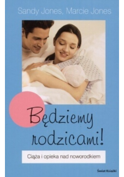 Będziemy rodzicami Ciąża i opieka nad noworodkiem
