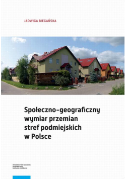 Społeczno-geograficzny wymiar przemian stref podmiejskich w Polsce