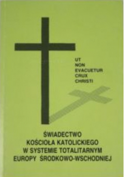 Świadectwo Kościoła Katolickiego w systemie totalitarnym Europy Środkowo Wschodniej