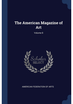 The American Magazine of Art; Volume 8
