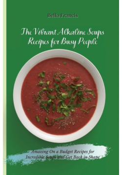 The Vibrant Alkaline Soups Recipes for Busy People