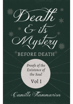 Death and its Mystery - Before Death - Proofs of the Existence of the Soul - Volume I;With Introductory Poems by Emily Dickinson & Percy Bysshe Shelley