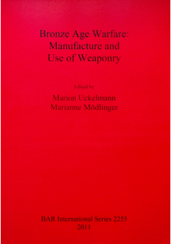 Bronze Age Warfare Manufacture and Use of Weaponry