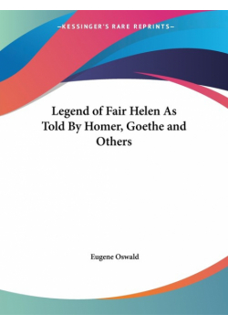 Legend of Fair Helen As Told By Homer, Goethe and Others