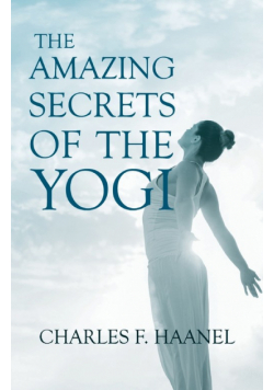 The Amazing Secrets of the Yogi;With a Chapter from St Louis, History of the Fourth City, 1764-1909, Volume Three By Walter Barlow Stevens