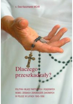 Dlaczego przeszkadzały Polityka władz partyjnych i rządowych wobec żeńskich zgromadzeń zakonnych w Polsce w latach 1945-1956