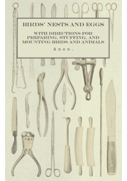 Birds' Nests and Eggs - With Directions for Preparing, Stuffing, and Mounting Birds and Animals