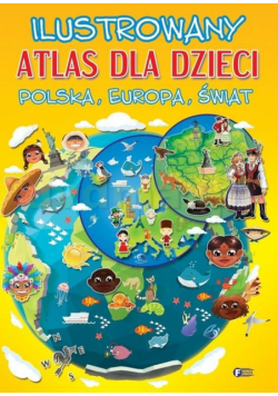 Ilustr. atlas dla dzieci. Polska, Europa, Świat