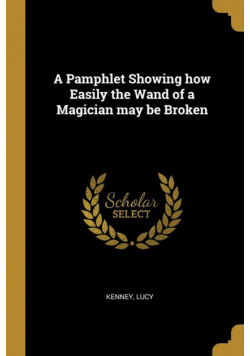 A Pamphlet Showing how Easily the Wand of a Magician may be Broken