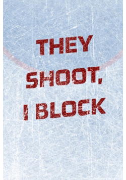 Goalie Hockey Notebook - They Shoot I Block