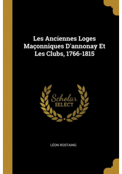 Les Anciennes Loges Maçonniques D'annonay Et Les Clubs, 1766-1815