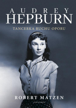 Audrey Hepburn. Tancerka Ruchu Oporu