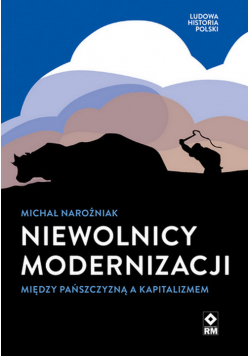 Niewolnicy modernizacji Między pańszczyzną a kapitalizmem