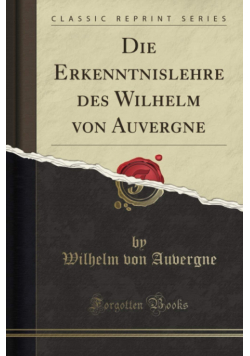 Die Erkenntnislehre des Wilhelm von Auvergne Reprint 1893 r