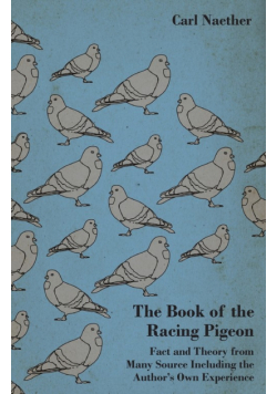 The Book of the Racing Pigeon - Fact and Theory from Many Source Including the Author's Own Experience