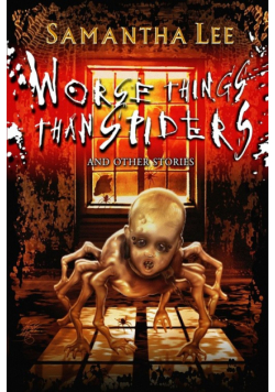 Worse Things Than Spiders and Other Stories