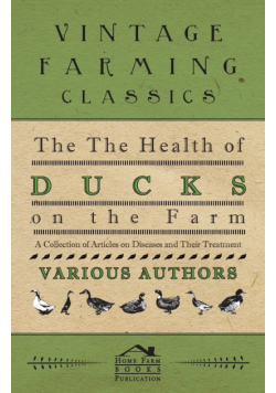 The Health of Ducks on the Farm - A Collection of Articles on Diseases and Their Treatment