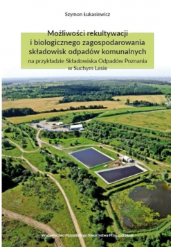 Możliwości rekultywacji i biologicznego zagospodarowania składowisk odpadów komunalnych na przykładzie Składowiska Odpadów Poznania w Suchym Lesie