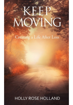 Keep Moving, Creating a Life After Loss