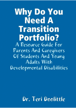 Why Do You Need A Transition Portfolio? A Resource Guide For Parents And Caregivers Of Students And Young Adults With Developmental Disabilities