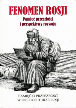 Fenomen Rosji. Pamięć przeszłości i perspektywy rozwoju. Część 1: Pamięć o przeszłości w idei i kulturze Rosji