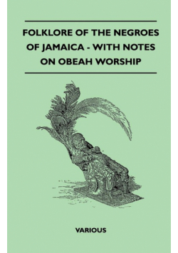 Folklore of the Negroes of Jamaica - With Notes on Obeah Worship