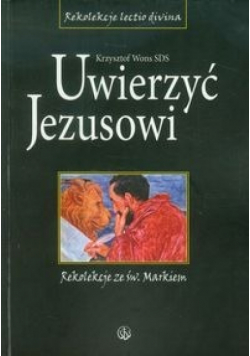 Uwierzyć Jezusowi Rekolekcje ze św Markiem
