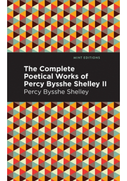 The Complete Poetical Works of Percy Bysshe Shelley Volume II