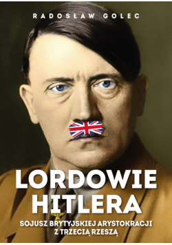 Lordowie Hitlera. Sojusz brytyjskiej arystokracji z Trzecią Rzeszą
