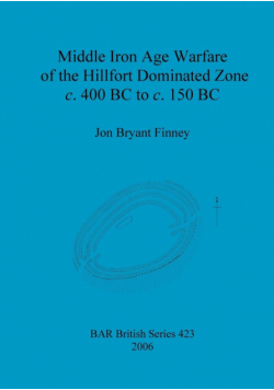 Middle Iron Age Warfare of the Hillfort Dominated Zone c. 400 BC to c. 150 BC