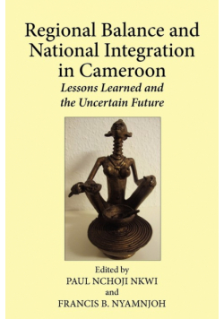 Regional Balance and National Integration in Cameroon. Lessons Learned and the Uncertain Future