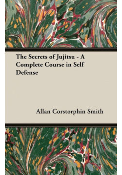 The Secrets of Jujitsu - A Complete Course in Self Defense