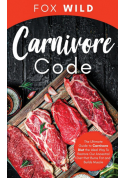 Carnivore Code The Ultimate Guide to Carnivore Diet, the Ideal Way To Restore Our Ancestral Diet that Burns Fat and Builds Muscle