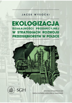Ekologizacja działalności produkcyjnej w strategiach rozwoju przedsiębiorstw w Polsce