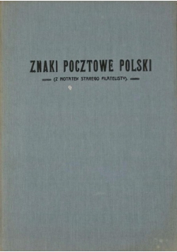 Znaki pocztowe Polski Z notatek starego filatelisty Reprint z 1916 r.