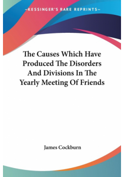 The Causes Which Have Produced The Disorders And Divisions In The Yearly Meeting Of Friends