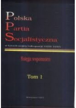 Polska Partia Socjalistyczna w latach wojny i okupacji 1939 - 1945 Tom I