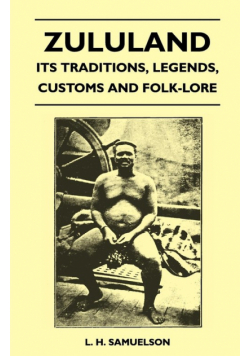 Zululand - Its Traditions, Legends, Customs and Folk-Lore