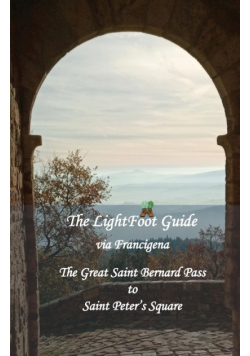 The LightFoot Guide to the via Francigena - Great Saint Bernard Pass to Saint Peter's Square, Rome - Edition 8