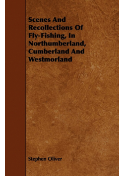 Scenes and Recollections of Fly-Fishing, in Northumberland, Cumberland and Westmorland