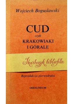 Cud czyli Krakowiaki i Górale Reprint z 1842 r